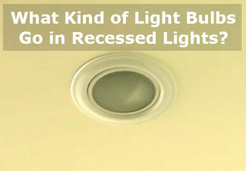 what kind of light bulbs go in recessed lights