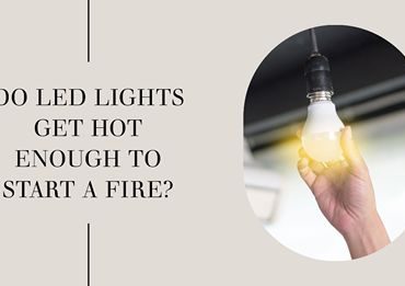 do led lights get hot enough to start a fire